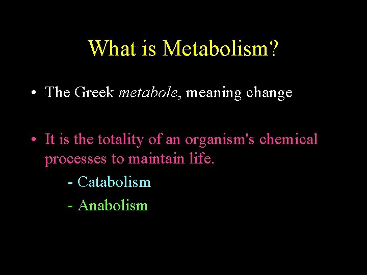 What is Metabolism? • The Greek metabole, meaning change • It is the totality