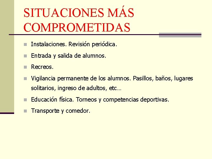 SITUACIONES MÁS COMPROMETIDAS n Instalaciones. Revisión periódica. n Entrada y salida de alumnos. n