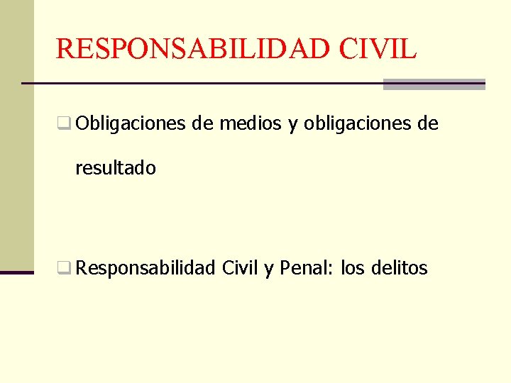 RESPONSABILIDAD CIVIL q Obligaciones de medios y obligaciones de resultado q Responsabilidad Civil y