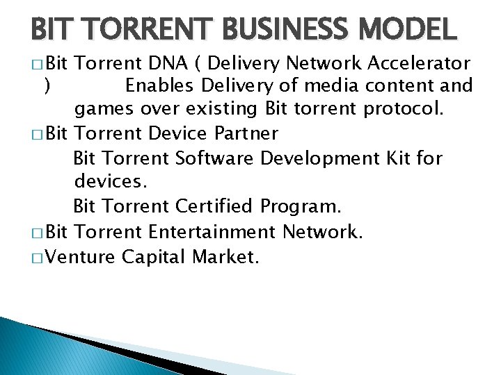 BIT TORRENT BUSINESS MODEL � Bit Torrent DNA ( Delivery Network Accelerator ) Enables