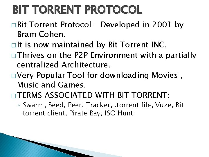 BIT TORRENT PROTOCOL � Bit Torrent Protocol – Developed in 2001 by Bram Cohen.