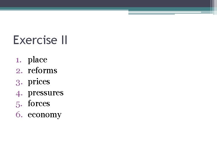 Exercise II 1. 2. 3. 4. 5. 6. place reforms prices pressures forces economy