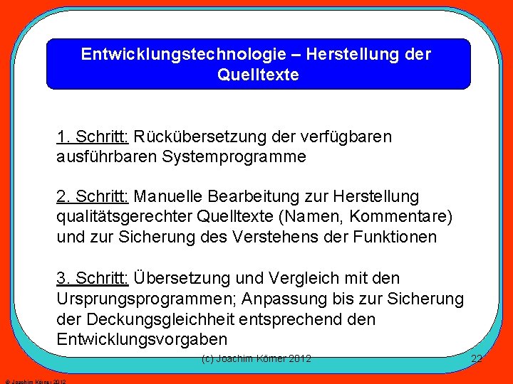 Entwicklungstechnologie – Herstellung der Quelltexte 1. Schritt: Rückübersetzung der verfügbaren ausführbaren Systemprogramme 2. Schritt: