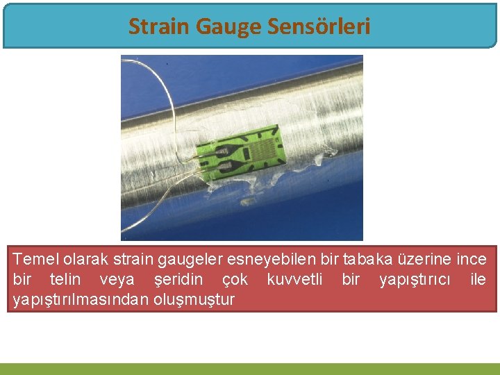 Strain Gauge Sensörleri Temel olarak strain gaugeler esneyebilen bir tabaka üzerine ince bir telin