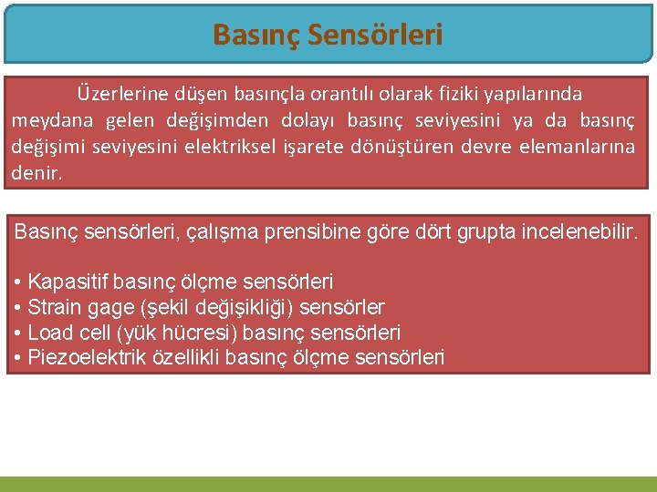 Basınç Sensörleri Üzerlerine düşen basınçla orantılı olarak fiziki yapılarında meydana gelen değişimden dolayı basınç