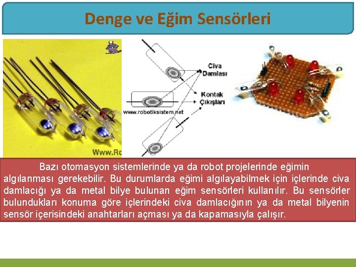 Denge ve Eğim Sensörleri Bazı otomasyon sistemlerinde ya da robot projelerinde eğimin algılanması gerekebilir.