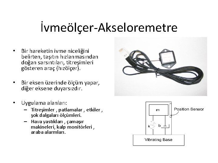 İvmeölçer-Akseloremetre • Bir hareketin ivme niceliğini belirten, taşıtın hızlanmasından doğan sarsıntıları, titreşimleri gösteren araç