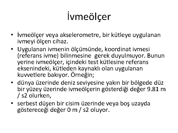 İvmeölçer • İvmeölçer veya akselerometre, bir kütleye uygulanan ivmeyi ölçen cihaz. • Uygulanan ivmenin