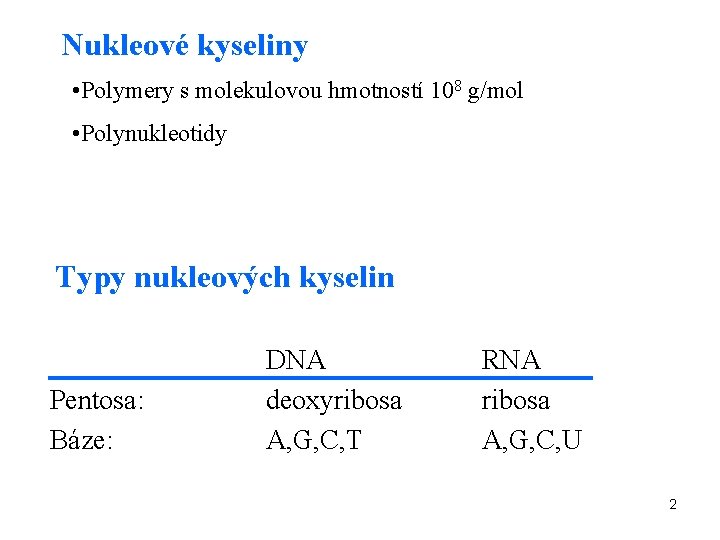 Nukleové kyseliny • Polymery s molekulovou hmotností 108 g/mol • Polynukleotidy Typy nukleových kyselin