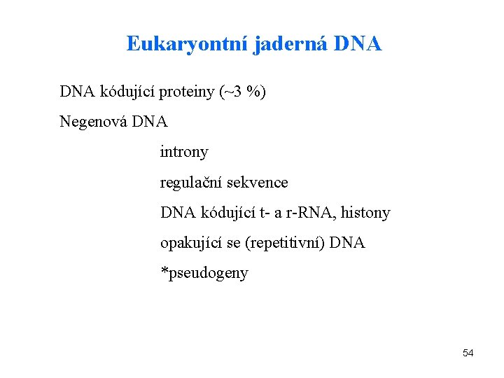 Eukaryontní jaderná DNA kódující proteiny (~3 %) Negenová DNA introny regulační sekvence DNA kódující