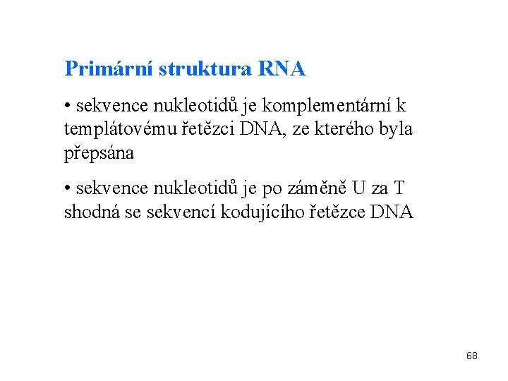 Primární struktura RNA • sekvence nukleotidů je komplementární k templátovému řetězci DNA, ze kterého
