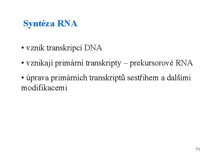 Syntéza RNA • vznik transkripcí DNA • vznikají primární transkripty – prekursorové RNA •