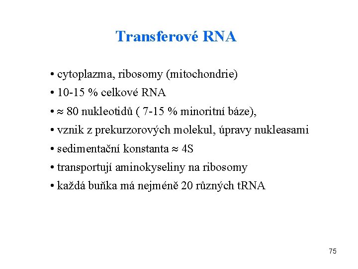 Transferové RNA • cytoplazma, ribosomy (mitochondrie) • 10 -15 % celkové RNA • 80
