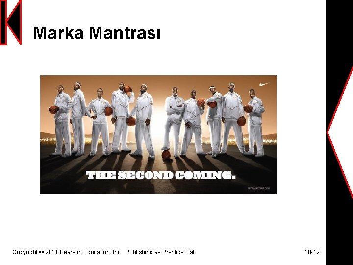 Marka Mantrası Copyright © 2011 Pearson Education, Inc. Publishing as Prentice Hall 10 -12