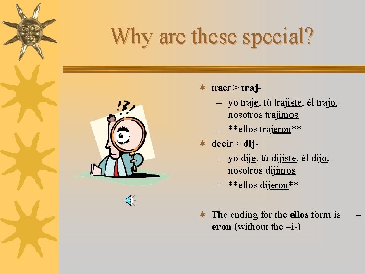 Why are these special? ¬ traer > traj– yo traje, tú trajiste, él trajo,