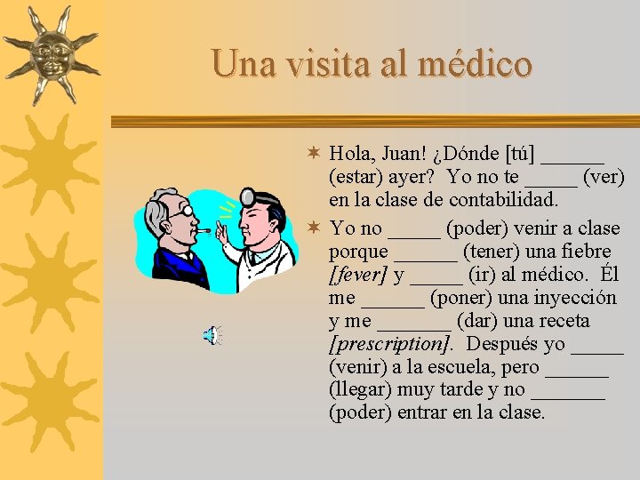 Una visita al médico ¬ Hola, Juan! ¿Dónde [tú] ______ (estar) ayer? Yo no