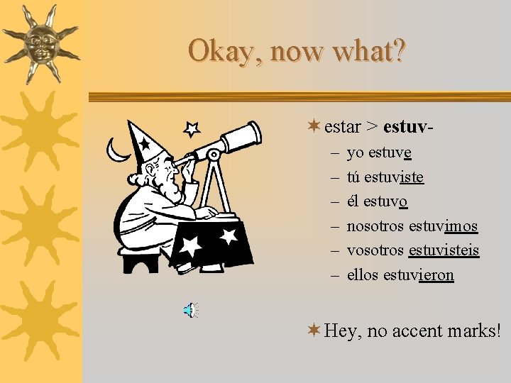 Okay, now what? ¬ estar > estuv– – – yo estuve tú estuviste él