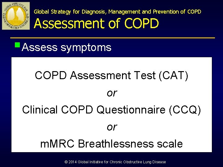 Global Strategy for Diagnosis, Management and Prevention of COPD Assessment of COPD § Assess