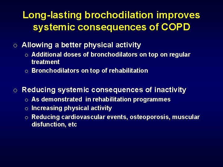 Long-lasting brochodilation improves systemic consequences of COPD o Allowing a better physical activity o