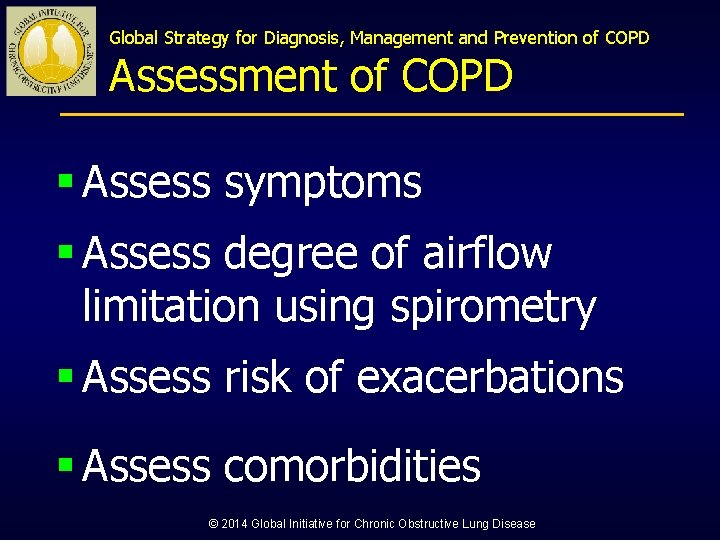 Global Strategy for Diagnosis, Management and Prevention of COPD Assessment of COPD § Assess