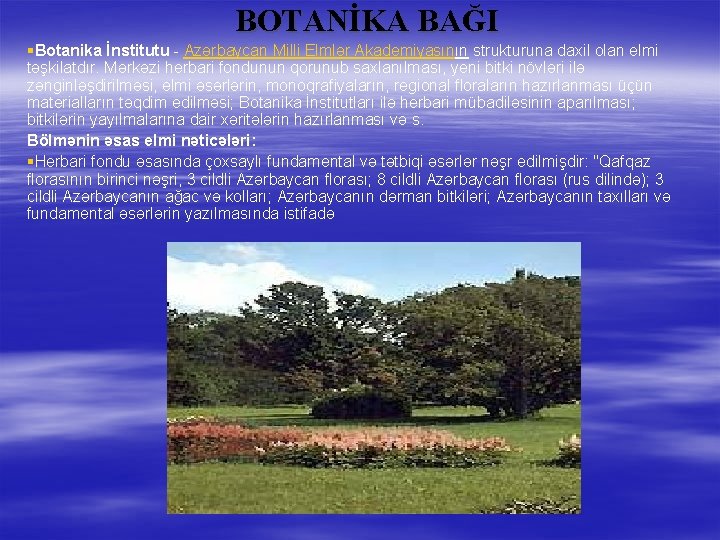 BOTANİKA BAĞI §Botanika İnstitutu - Azərbaycan Milli Elmlər Akademiyasının strukturuna daxil olan elmi təşkilatdır.