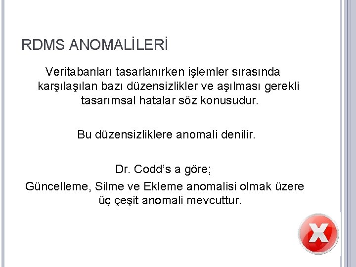 RDMS ANOMALİLERİ Veritabanları tasarlanırken işlemler sırasında karşılan bazı düzensizlikler ve aşılması gerekli tasarımsal hatalar