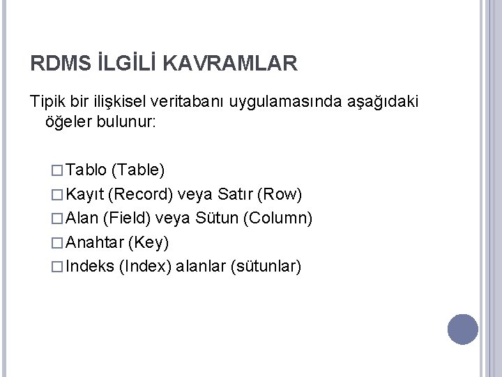 RDMS İLGİLİ KAVRAMLAR Tipik bir ilişkisel veritabanı uygulamasında aşağıdaki öğeler bulunur: � Tablo (Table)