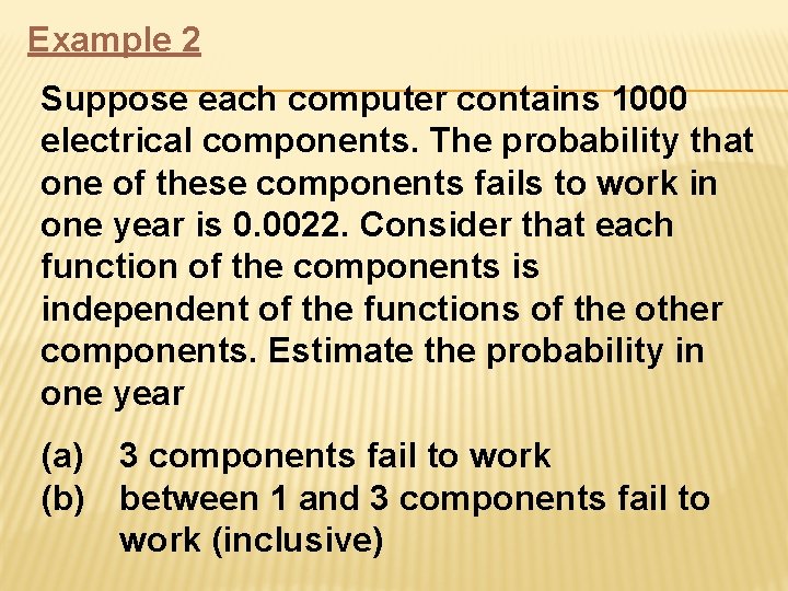Example 2 Suppose each computer contains 1000 electrical components. The probability that one of Example 2 Suppose each computer contains 1000 electrical components. The probability that one of