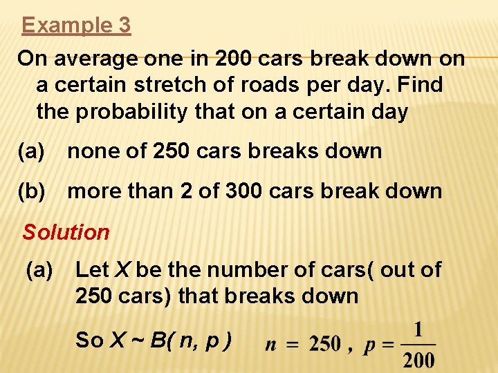 Example 3 On average one in 200 cars break down on a certain stretch