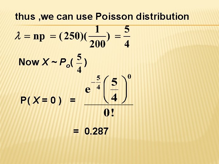 thus , we can use Poisson distribution Now X ~ Po( ) P( X