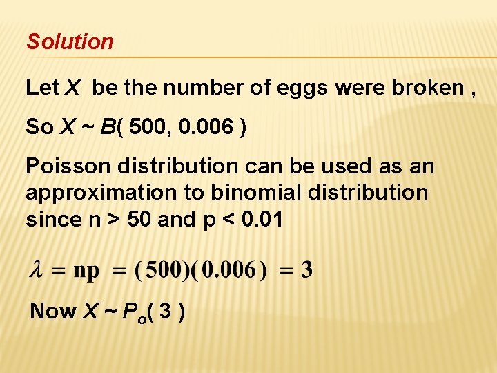 Solution Let X be the number of eggs were broken , So X ~