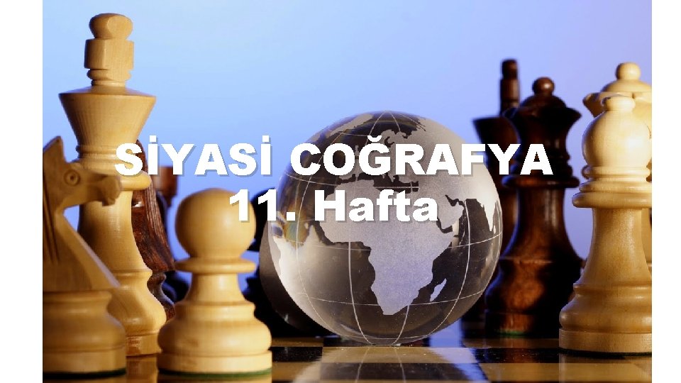 SİYASİ COĞRAFYA 11. Hafta 