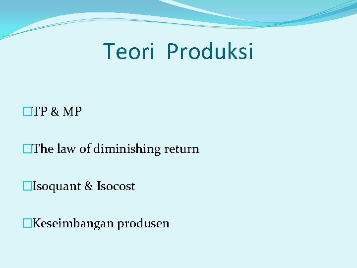 Teori Produksi �TP & MP �The law of diminishing return �Isoquant & Isocost �Keseimbangan