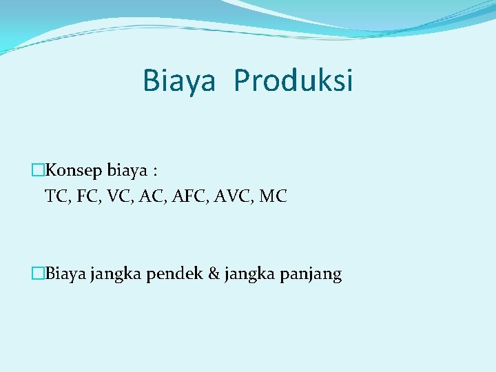 Biaya Produksi �Konsep biaya : TC, FC, VC, AFC, AVC, MC �Biaya jangka pendek