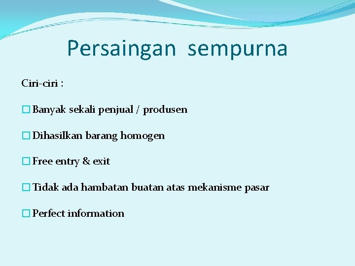 Persaingan sempurna Ciri-ciri : �Banyak sekali penjual / produsen �Dihasilkan barang homogen �Free entry