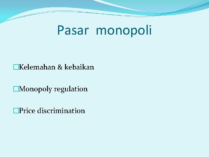 Pasar monopoli �Kelemahan & kebaikan �Monopoly regulation �Price discrimination 