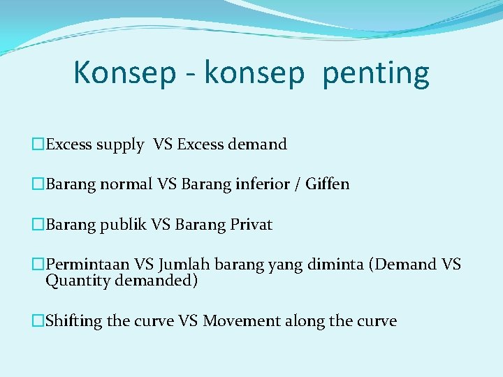 Konsep - konsep penting �Excess supply VS Excess demand �Barang normal VS Barang inferior