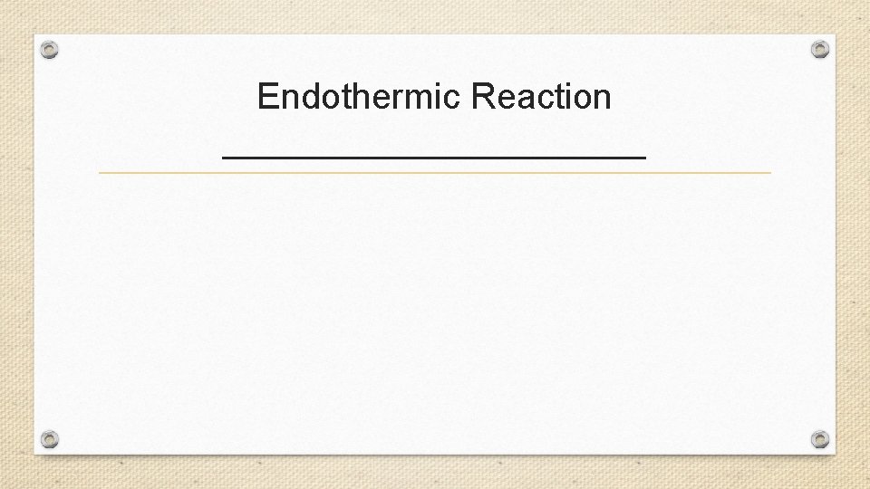 Endothermic Reaction ___________ 