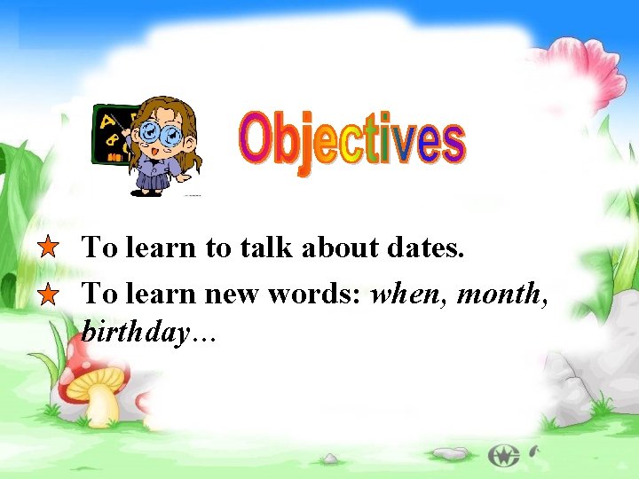 To learn to talk about dates. To learn new words: when, month, birthday… 