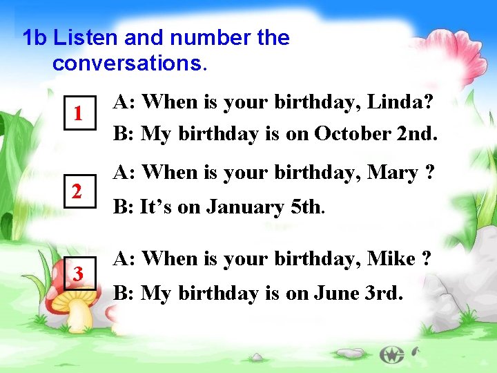 1 b Listen and number the conversations. 1 2 3 A: When is your