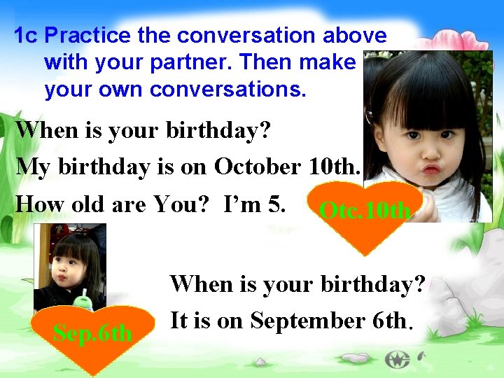 1 c Practice the conversation above with your partner. Then make your own conversations.