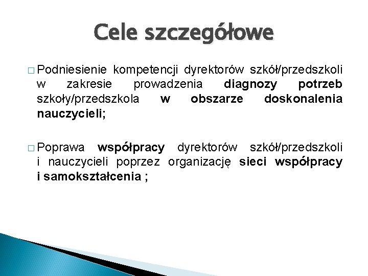 Cele szczegółowe � Podniesienie kompetencji dyrektorów szkół/przedszkoli w zakresie prowadzenia diagnozy potrzeb szkoły/przedszkola w