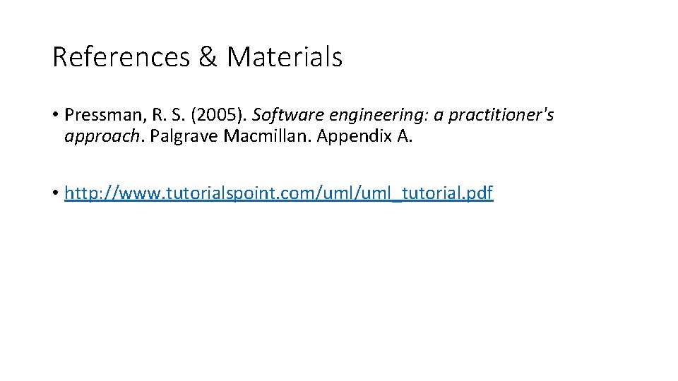 References & Materials • Pressman, R. S. (2005). Software engineering: a practitioner's approach. Palgrave