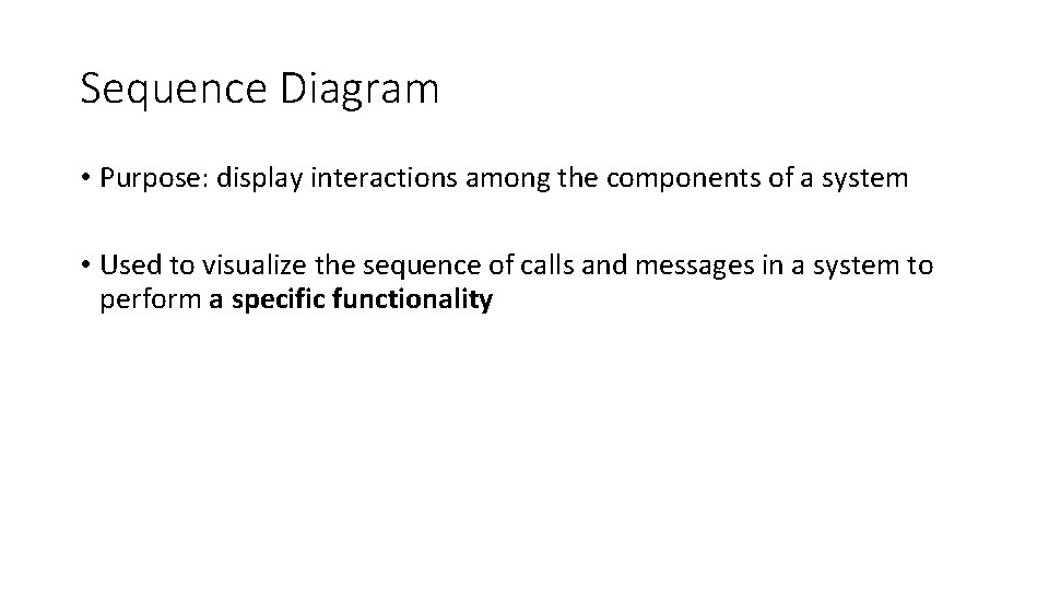 Sequence Diagram • Purpose: display interactions among the components of a system • Used