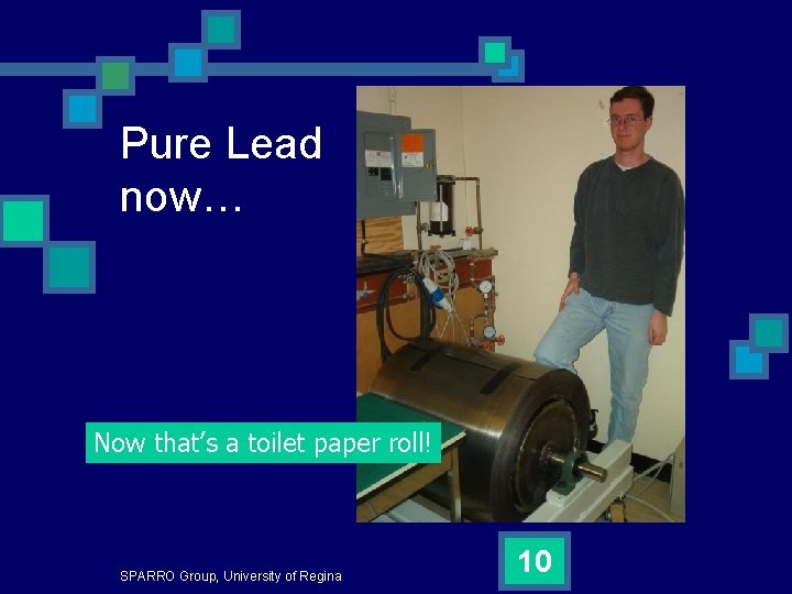 Pure Lead now… Now that’s a toilet paper roll! SPARRO Group, University of Regina