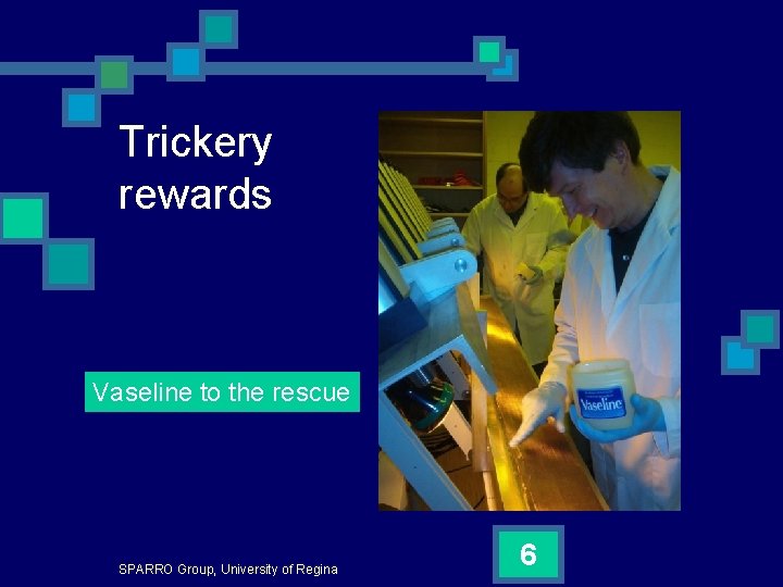 Trickery rewards Vaseline to the rescue SPARRO Group, University of Regina 6 