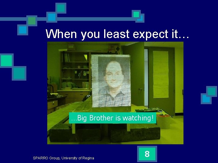 When you least expect it… …Big Brother is watching! SPARRO Group, University of Regina