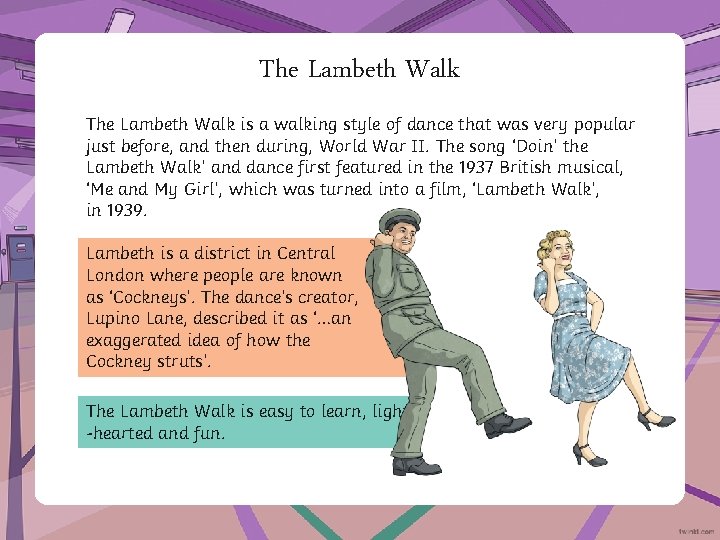 The Lambeth Walk is a walking style of dance that was very popular just