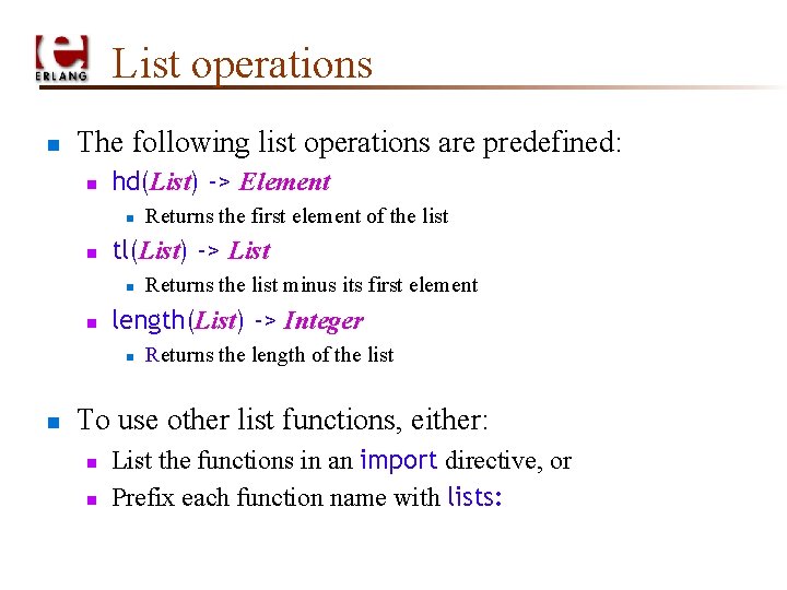 List operations n The following list operations are predefined: n hd(List) -> Element n