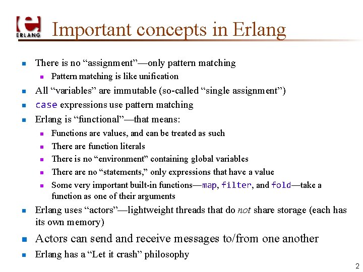 Important concepts in Erlang n There is no “assignment”—only pattern matching n n All